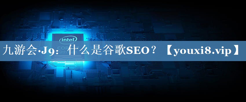 什么是谷歌SEO？