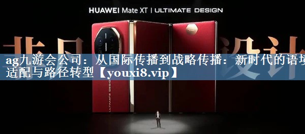 从国际传播到战略传播：新时代的语境适配与路径转型